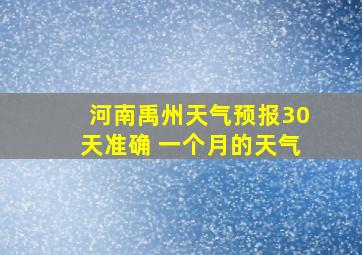 河南禹州天气预报30天准确 一个月的天气